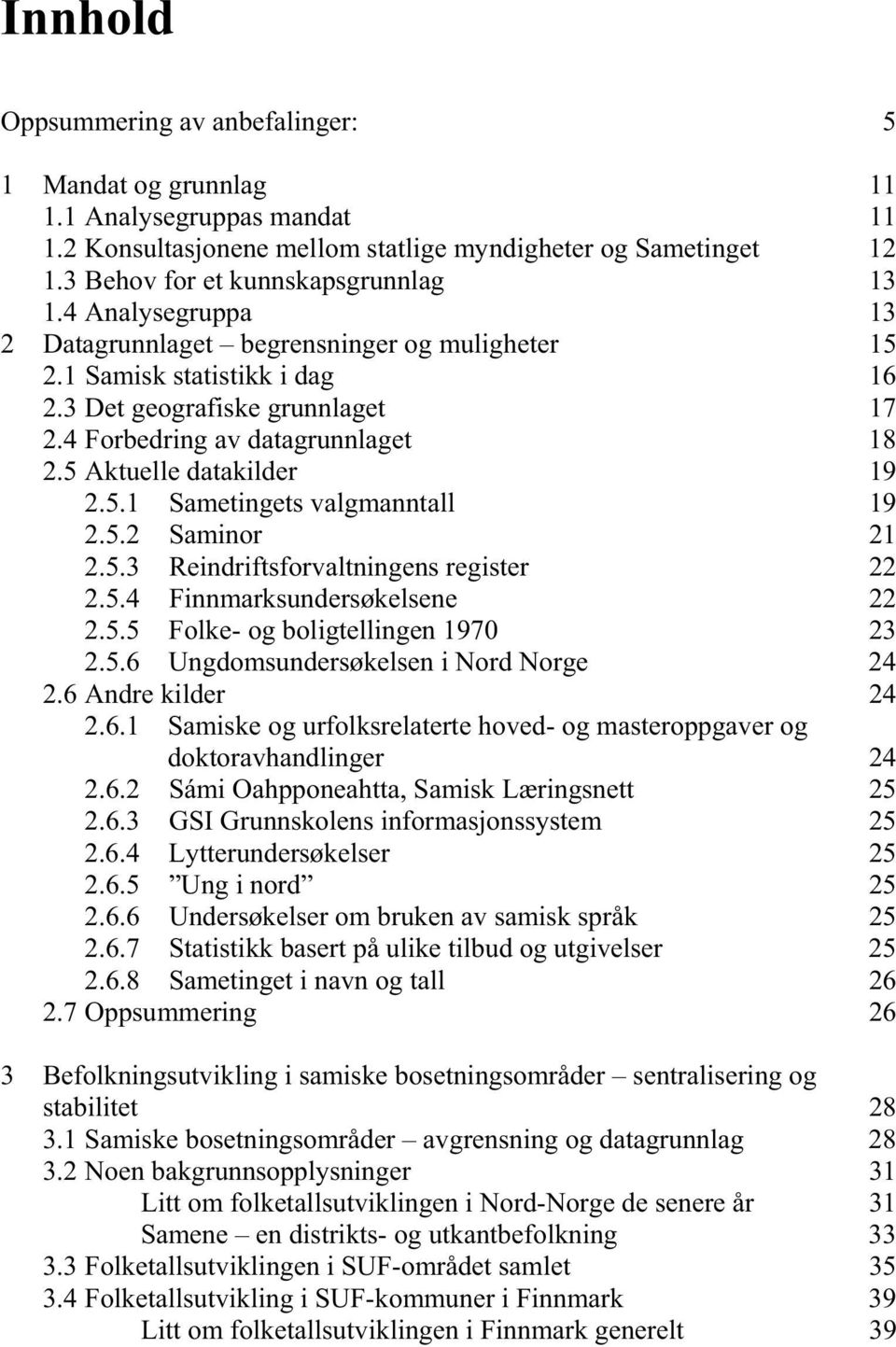 5.2 Saminor 21 2.5.3 Reindriftsforvaltningens register 22 2.5.4 Finnmarksundersøkelsene 22 2.5.5 Folke- og boligtellingen 1970 23 2.5.6 