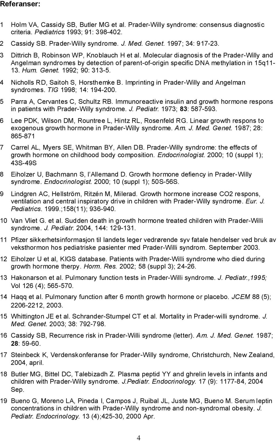 Hum. Genet. 1992; 90: 313-5. 4 Nicholls RD, Saitoh S, Horsthemke B. Imprinting in Prader-Willy and Angelman syndromes. TIG 1998; 14: 194-200. 5 Parra A, Cervantes C, Schultz RB.