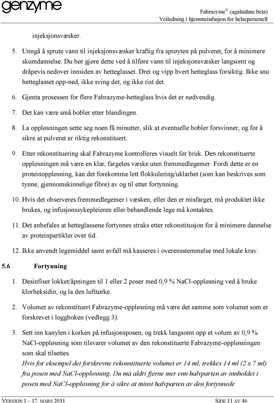 Ikke snu hetteglasset opp-ned, ikke sving det, og ikke rist det. 6. Gjenta prosessen for flere Fabrazyme-hetteglass hvis det er nødvendig. 7. Det kan være små bobler etter blandingen. 8.