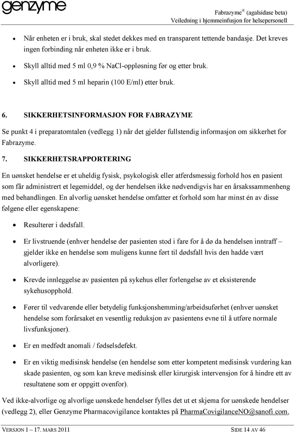 7. SIKKERHETSRAPPORTERING En uønsket hendelse er et uheldig fysisk, psykologisk eller atferdsmessig forhold hos en pasient som får administrert et legemiddel, og der hendelsen ikke nødvendigvis har