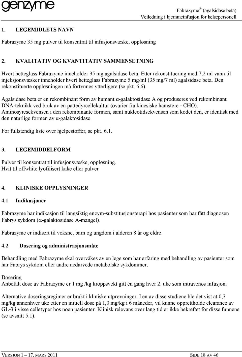 6.6). Agalsidase beta er en rekombinant form av humant α-galaktosidase A og produseres ved rekombinant DNA-teknikk ved bruk av en pattedyrcellekultur (ovarier fra kinesiske hamstere - CHO).