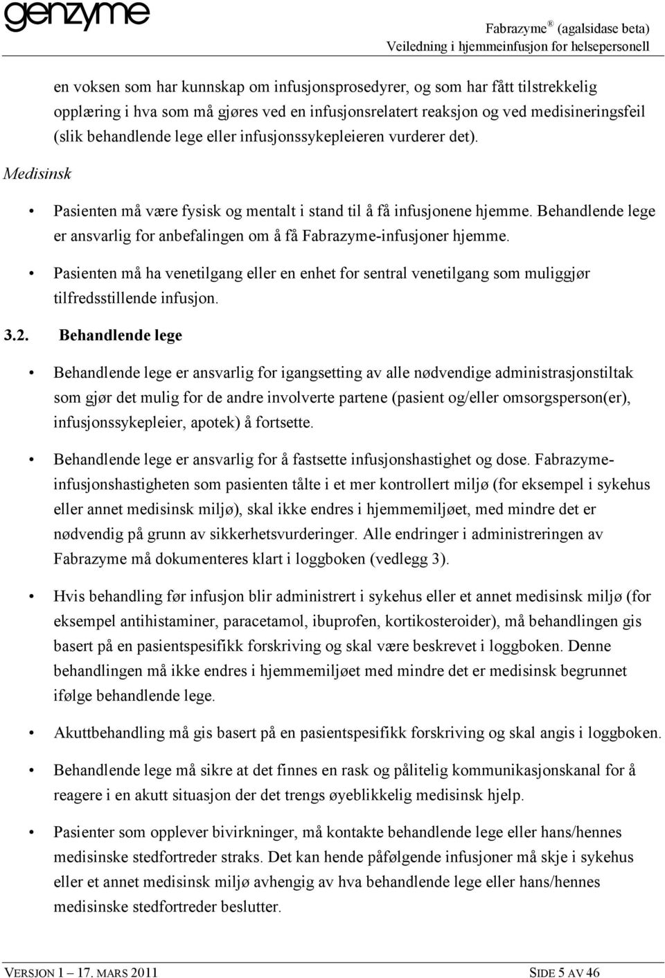 Behandlende lege er ansvarlig for anbefalingen om å få Fabrazyme-infusjoner hjemme. Pasienten må ha venetilgang eller en enhet for sentral venetilgang som muliggjør tilfredsstillende infusjon. 3.2.