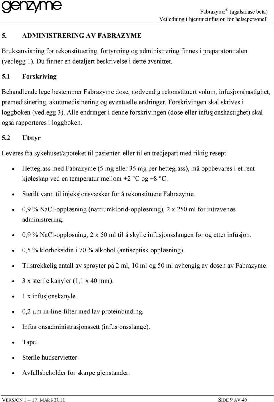 Forskrivingen skal skrives i loggboken (vedlegg 3). Alle endringer i denne forskrivingen (dose eller infusjonshastighet) skal også rapporteres i loggboken. 5.