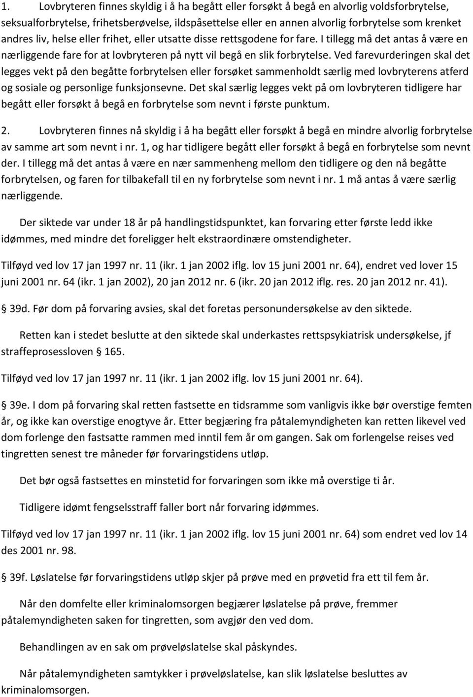 Ved farevurderingen skal det legges vekt på den begåtte forbrytelsen eller forsøket sammenholdt særlig med lovbryterens atferd og sosiale og personlige funksjonsevne.