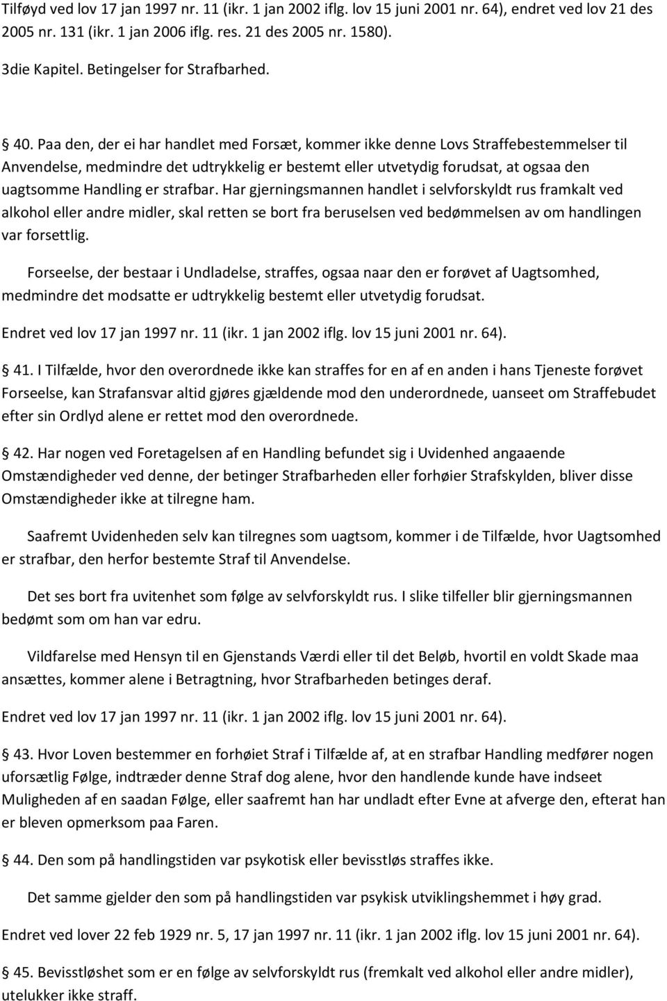 Paa den, der ei har handlet med Forsæt, kommer ikke denne Lovs Straffebestemmelser til Anvendelse, medmindre det udtrykkelig er bestemt eller utvetydig forudsat, at ogsaa den uagtsomme Handling er