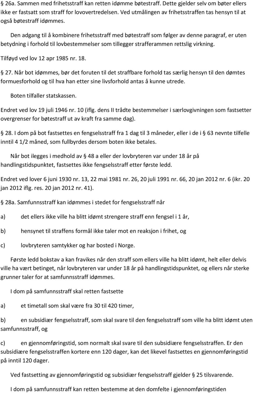 Den adgang til å kombinere frihetsstraff med bøtestraff som følger av denne paragraf, er uten betydning i forhold til lovbestemmelser som tillegger strafferammen rettslig virkning.