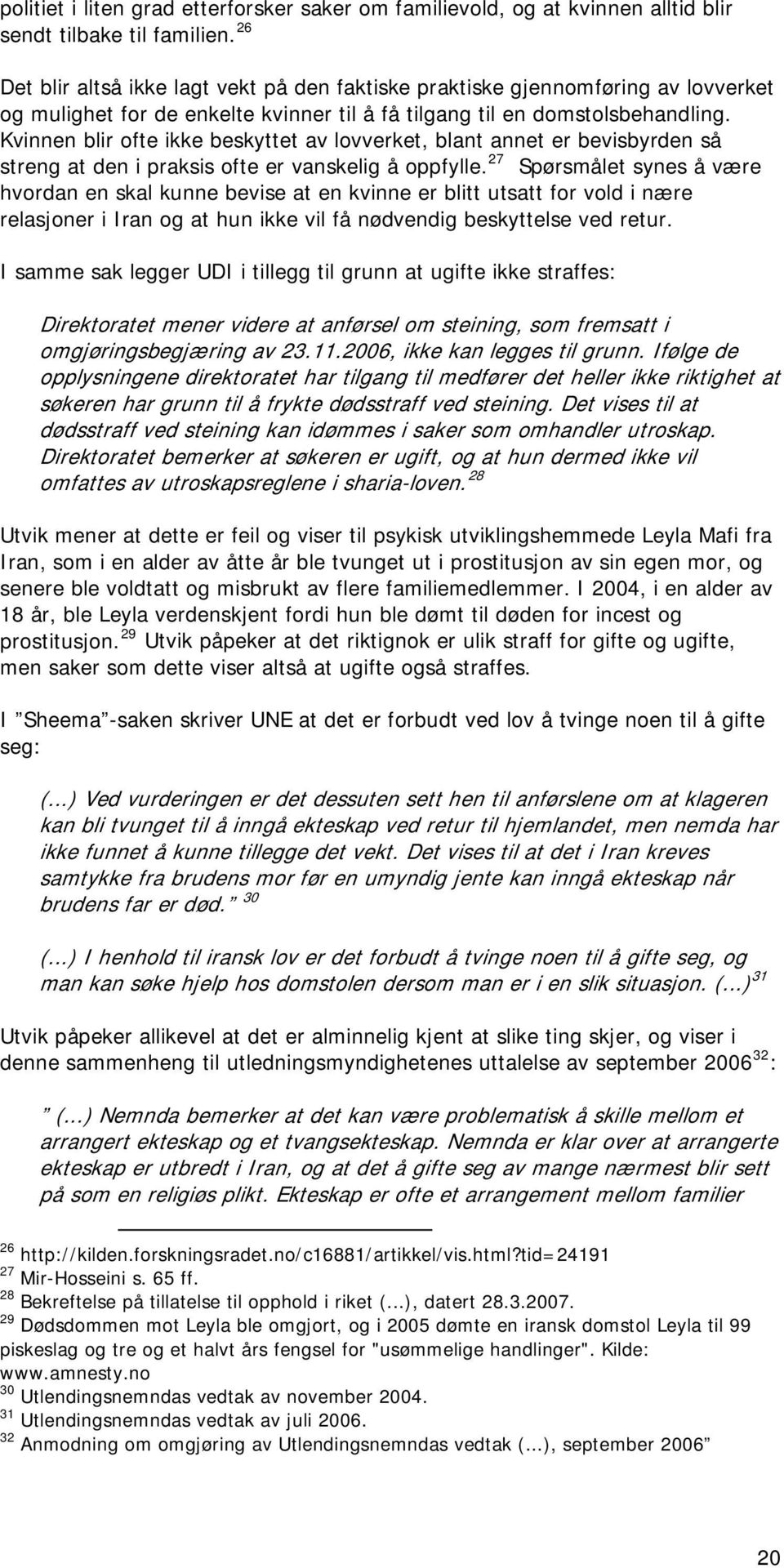 Kvinnen blir ofte ikke beskyttet av lovverket, blant annet er bevisbyrden så streng at den i praksis ofte er vanskelig å oppfylle.