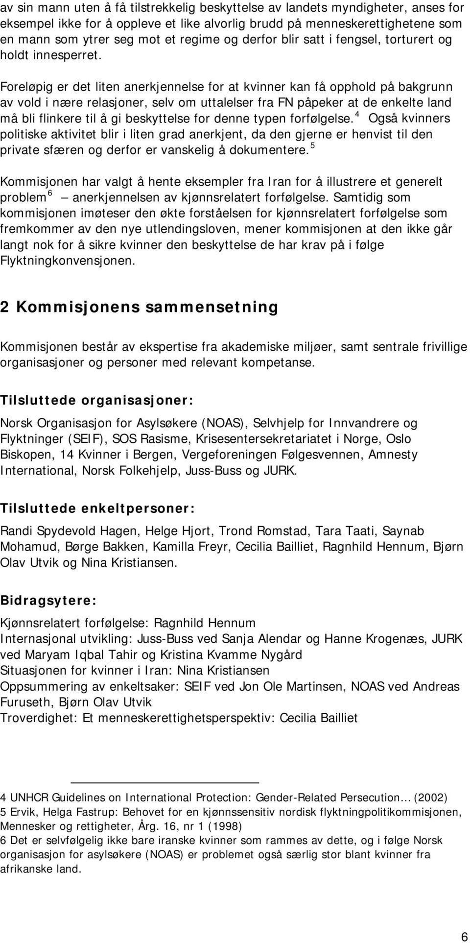 Foreløpig er det liten anerkjennelse for at kvinner kan få opphold på bakgrunn av vold i nære relasjoner, selv om uttalelser fra FN påpeker at de enkelte land må bli flinkere til å gi beskyttelse for