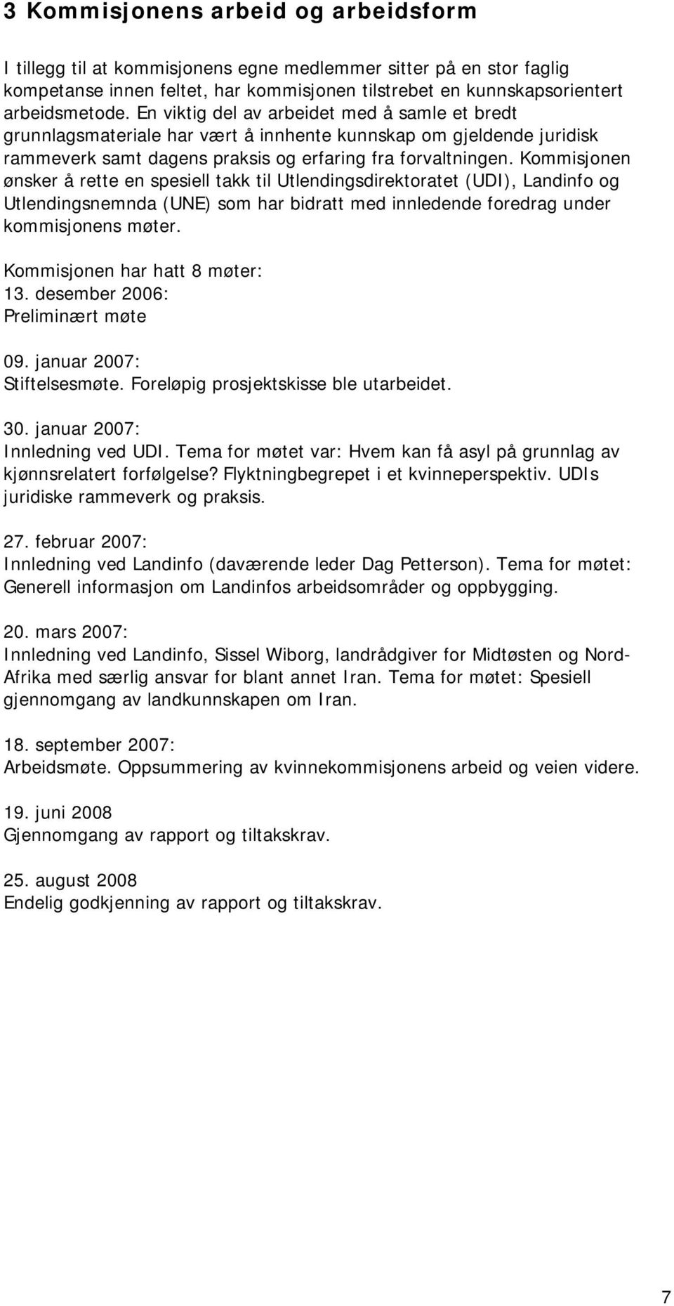 Kommisjonen ønsker å rette en spesiell takk til Utlendingsdirektoratet (UDI), Landinfo og Utlendingsnemnda (UNE) som har bidratt med innledende foredrag under kommisjonens møter.