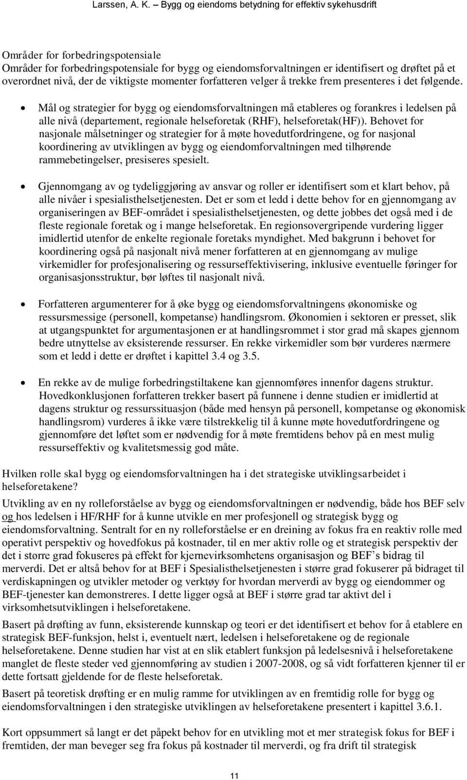 Mål og strategier for bygg og eiendomsforvaltningen må etableres og forankres i ledelsen på alle nivå (departement, regionale helseforetak (RHF), helseforetak(hf)).