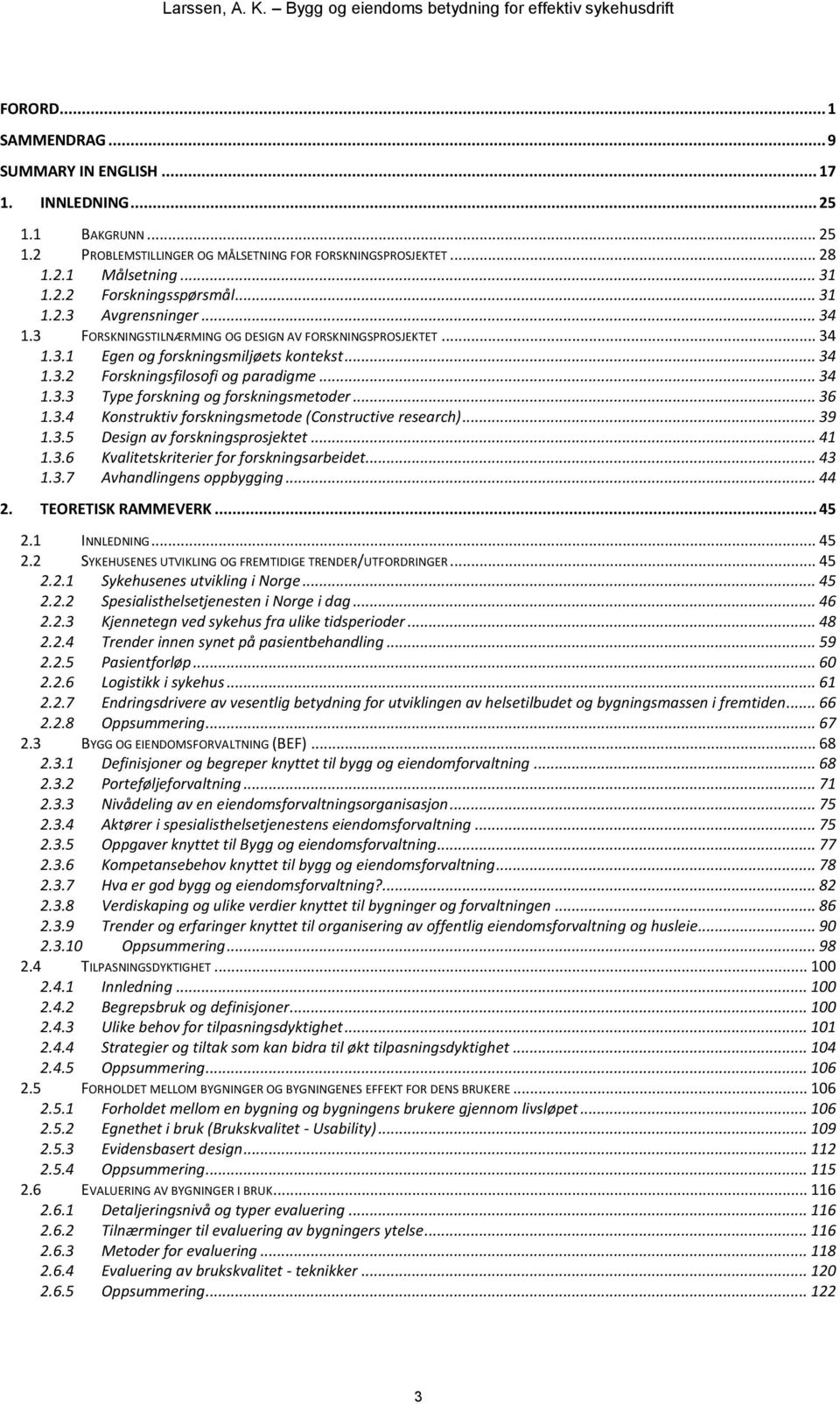 .. 34 Forskningsfilosofi og paradigme... 34 1.3.3 1.3.4 Type forskning og forskningsmetoder... 36 Konstruktiv forskningsmetode (Constructive research)... 39 1.3.5 Design av forskningsprosjektet... 41 1.