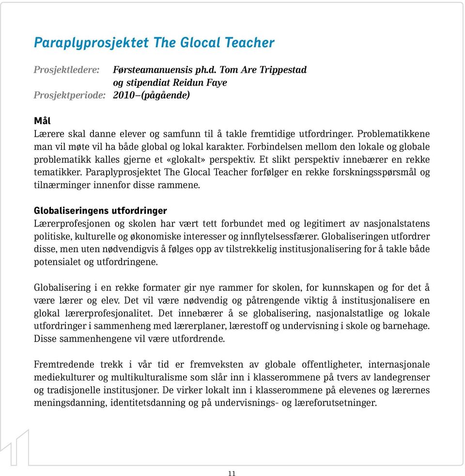 Problematikkene man vil møte vil ha både global og lokal karakter. Forbindelsen mellom den lokale og globale problematikk kalles gjerne et «glokalt» perspektiv.