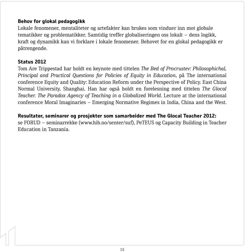 Status 2012 Tom Are Trippestad har holdt en keynote med tittelen The Bed of Procrustev: Philosophichal, Principal and Practical Questions for Policies of Equity in Education, på The international