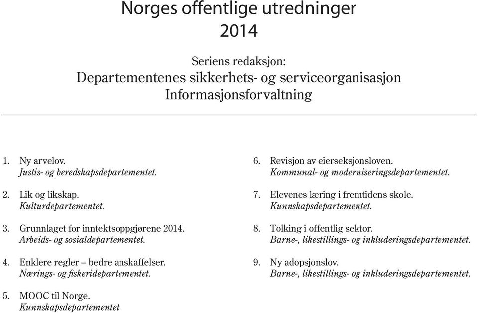 Enklere regler bedre anskaffelser. Nærings- og fiskeridepartementet. 6. Revisjon av eierseksjonsloven. Kommunal- og moderniseringsdepartementet. 7.