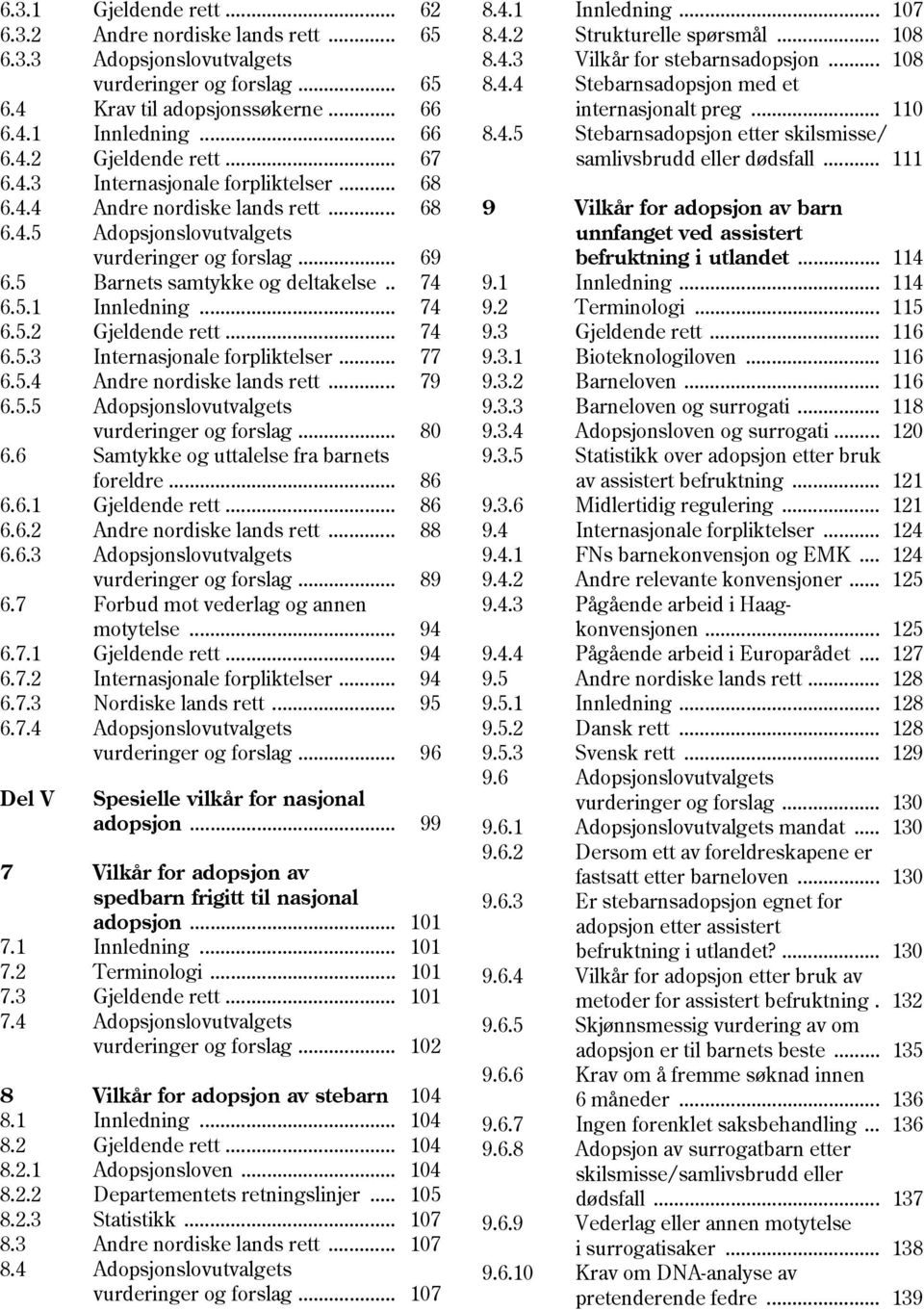 .. 74 6.5.2 Gjeldende rett... 74 6.5.3 Internasjonale forpliktelser... 77 6.5.4 Andre nordiske lands rett... 79 6.5.5 Adopsjonslovutvalgets vurderinger og forslag... 80 6.