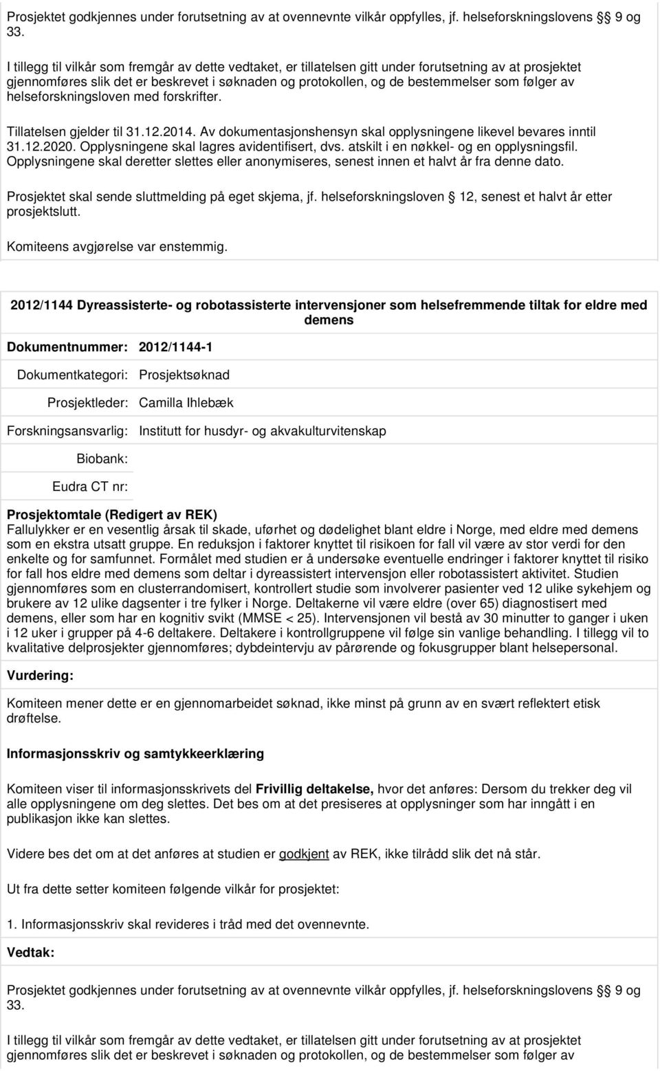 av helseforskningsloven med forskrifter. Tillatelsen gjelder til 31.12.2014. Av dokumentasjonshensyn skal opplysningene likevel bevares inntil 31.12.2020.