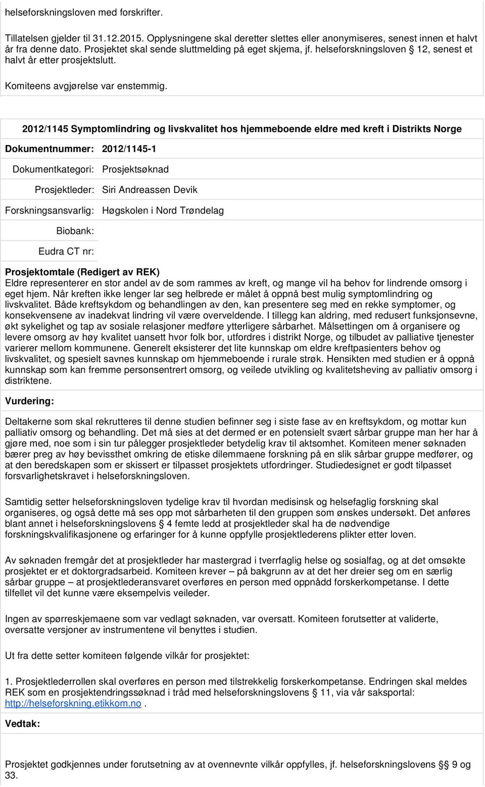 2012/1145 Symptomlindring og livskvalitet hos hjemmeboende eldre med kreft i Distrikts Norge Dokumentnummer: 2012/1145-1 Prosjektsøknad Prosjektleder: Siri Andreassen Devik Høgskolen i Nord Trøndelag