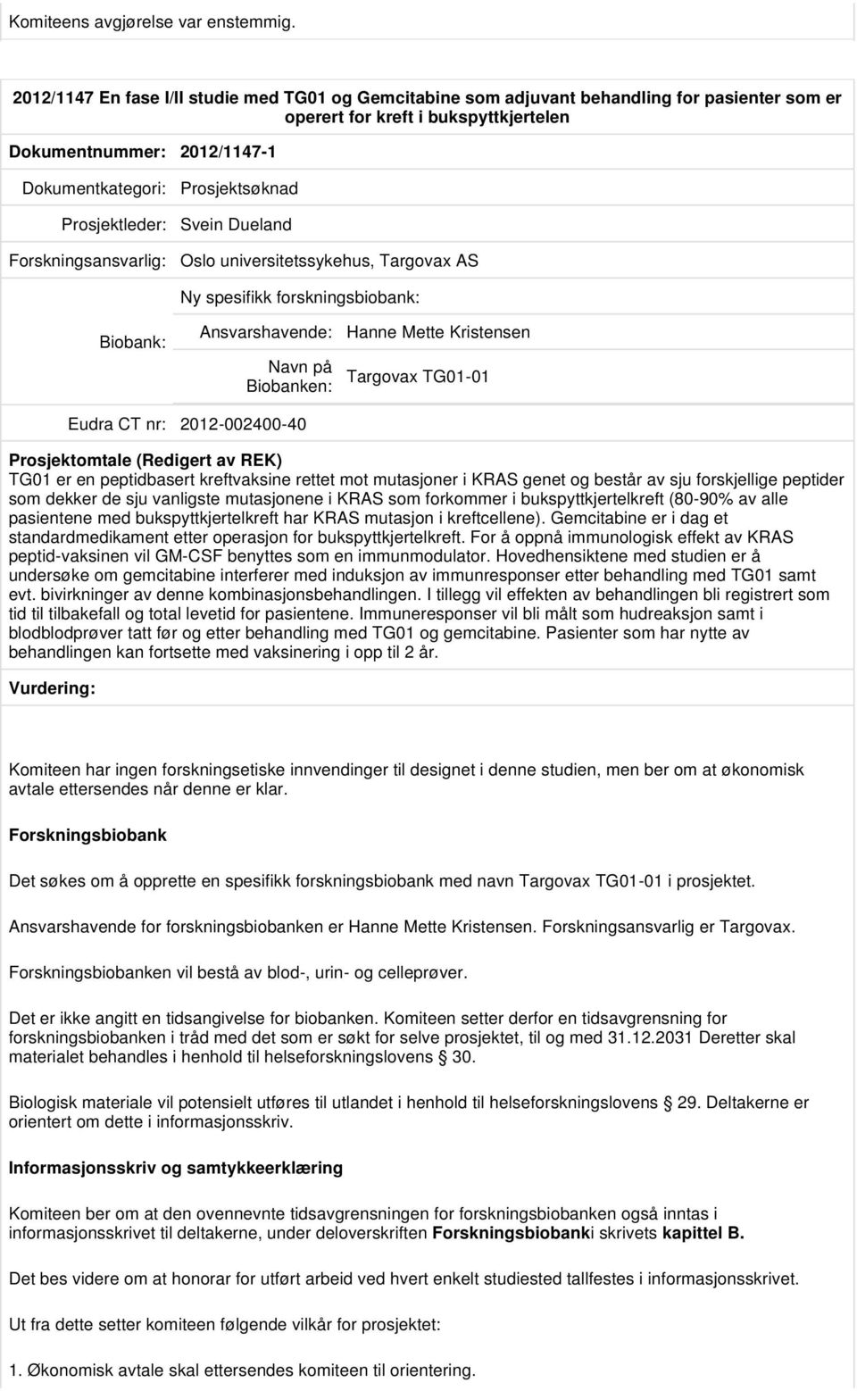 Svein Dueland Oslo universitetssykehus, Targovax AS Ny spesifikk forskningsbiobank: Ansvarshavende: Navn på Biobanken: Hanne Mette Kristensen Targovax TG01-01 2012-002400-40 Prosjektomtale (Redigert