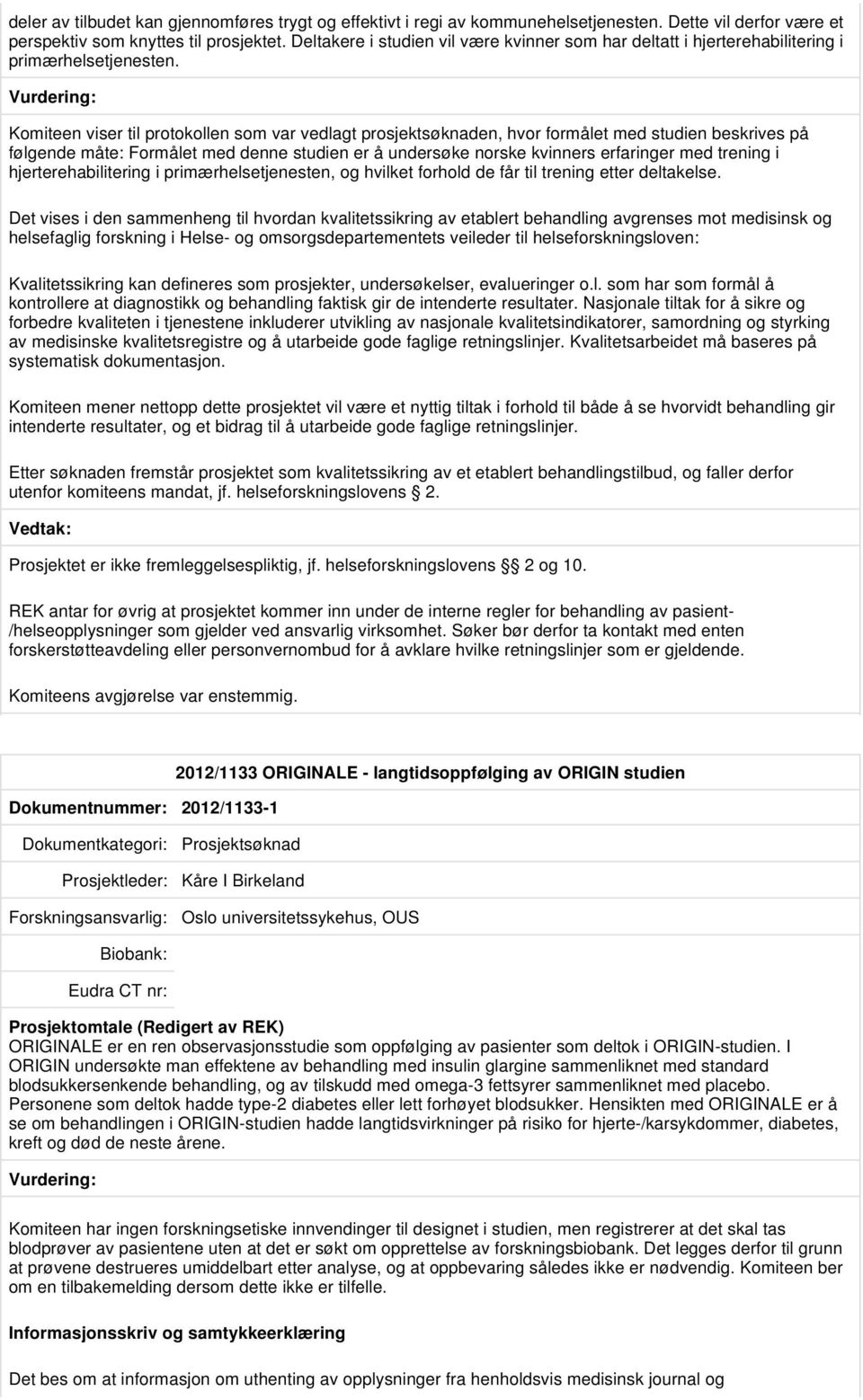 Komiteen viser til protokollen som var vedlagt prosjektsøknaden, hvor formålet med studien beskrives på følgende måte: Formålet med denne studien er å undersøke norske kvinners erfaringer med trening