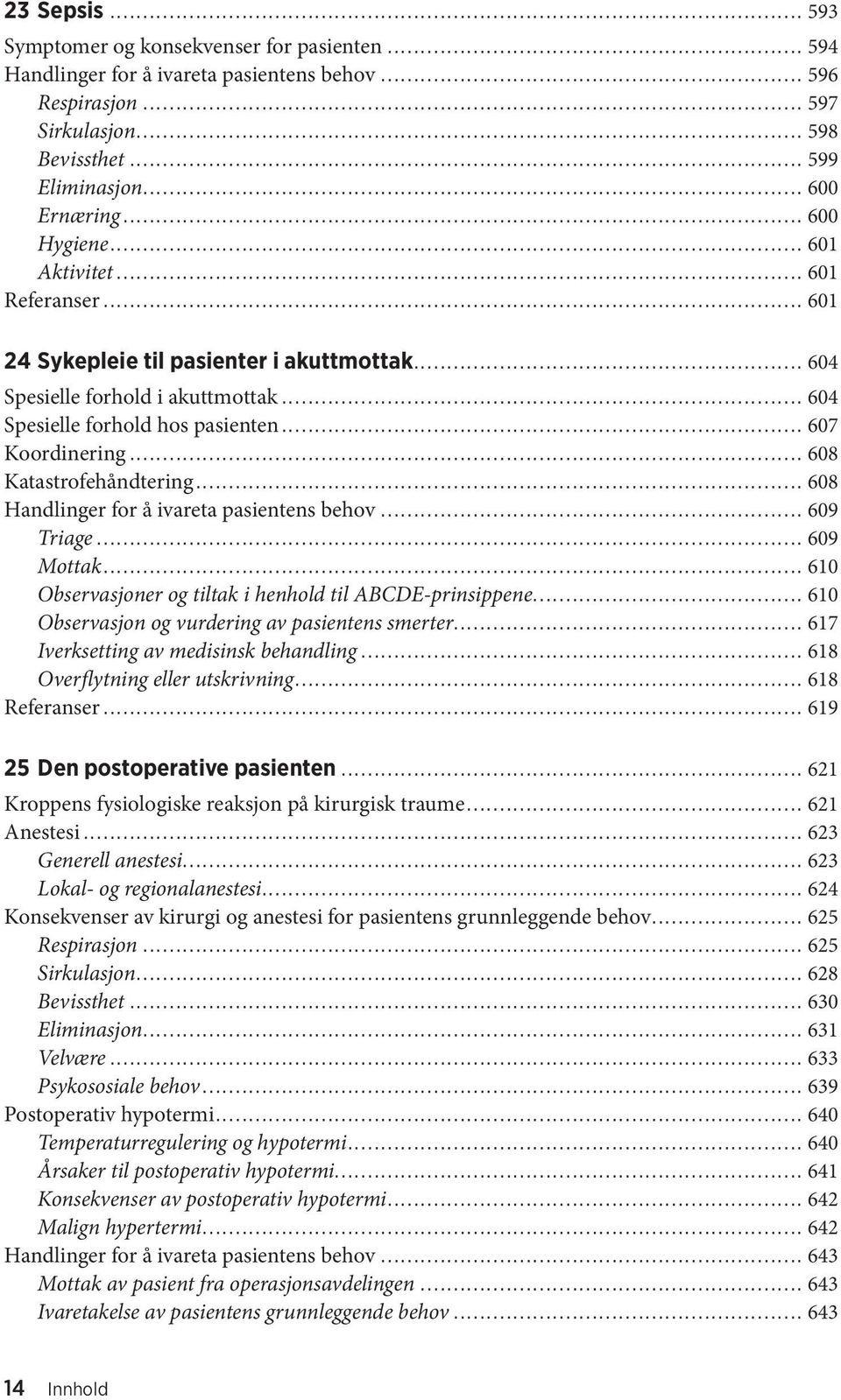 .. 608 Katastrofehåndtering... 608 Handlinger for å ivareta pasientens behov... 609 Triage... 609 Mottak... 610 Observasjoner og tiltak i henhold til ABCDE-prinsippene.