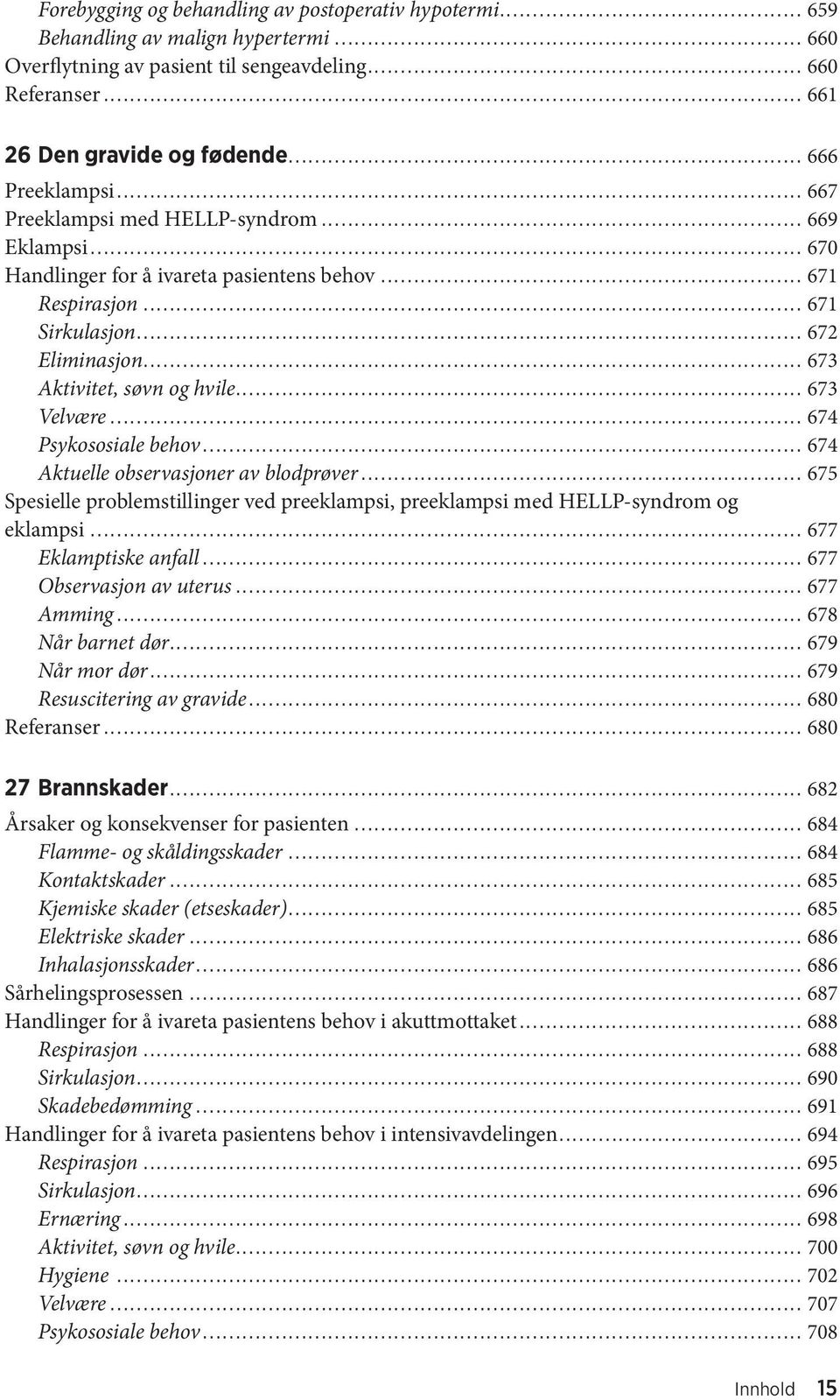 .. 673 Aktivitet, søvn og hvile... 673 Velvære... 674 Psykososiale behov... 674 Aktuelle observasjoner av blodprøver.