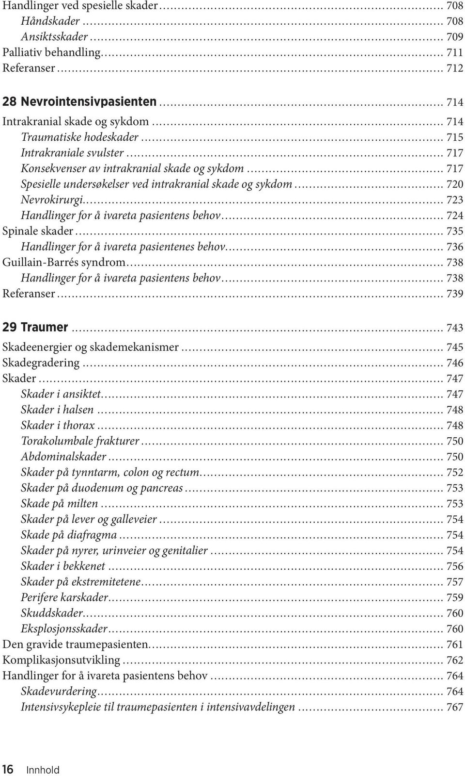 .. 723 Handlinger for å ivareta pasientens behov... 724 Spinale skader... 735 Handlinger for å ivareta pasientenes behov... 736 Guillain-Barrés syndrom... 738 Handlinger for å ivareta pasientens behov.