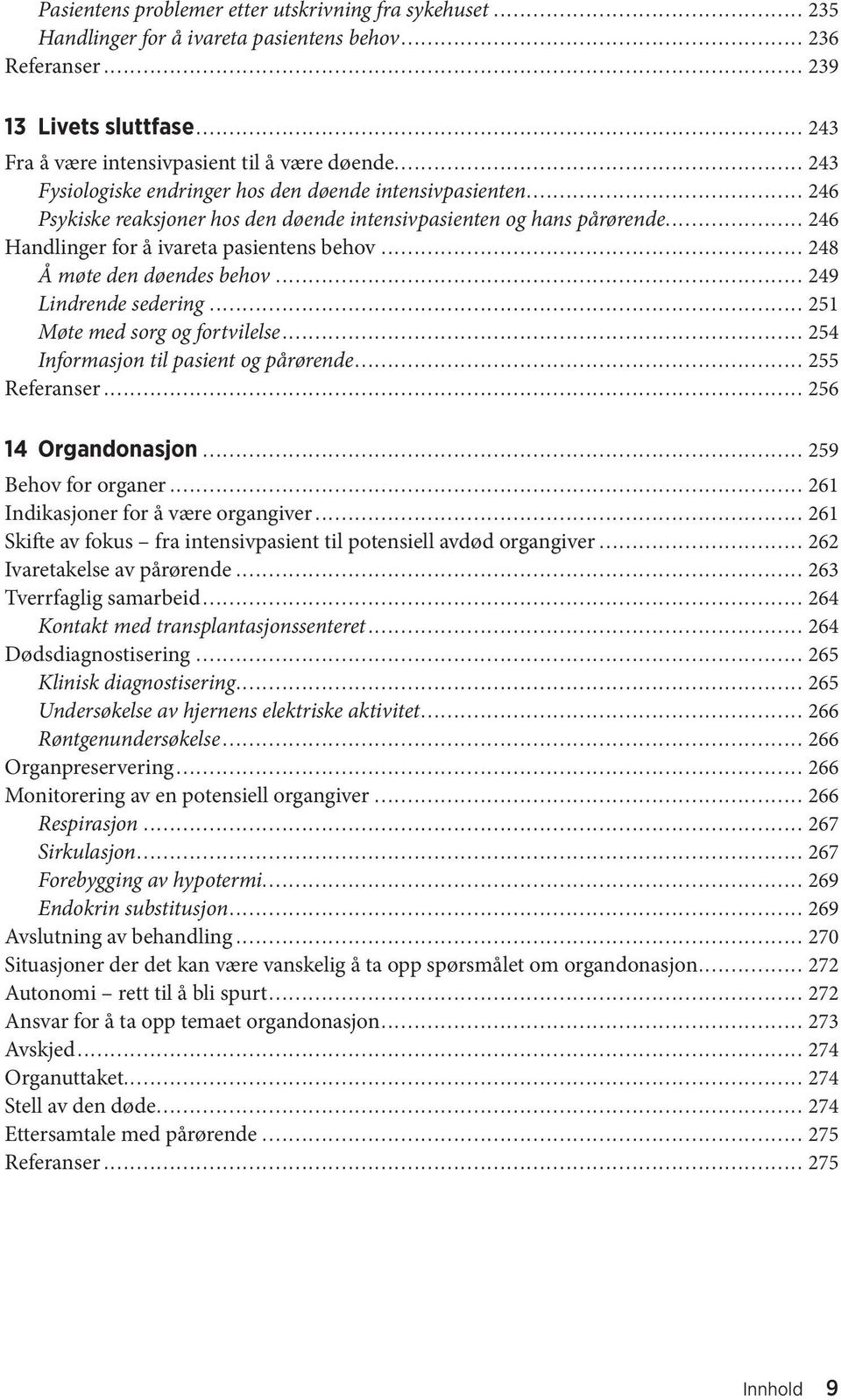 .. 248 Å møte den døendes behov... 249 Lindrende sedering... 251 Møte med sorg og fortvilelse... 254 Informasjon til pasient og pårørende... 255 Referanser... 256 14 Organdonasjon.
