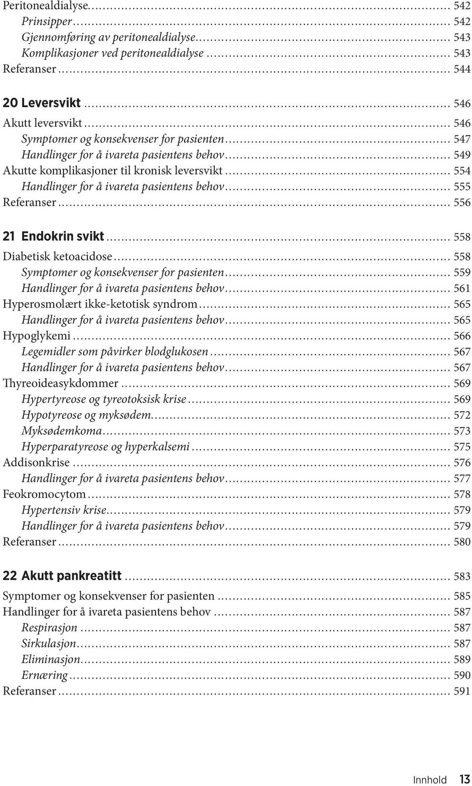 .. 555 Referanser... 556 21 Endokrin svikt... 558 Diabetisk ketoacidose... 558 Symptomer og konsekvenser for pasienten... 559 Handlinger for å ivareta pasientens behov.