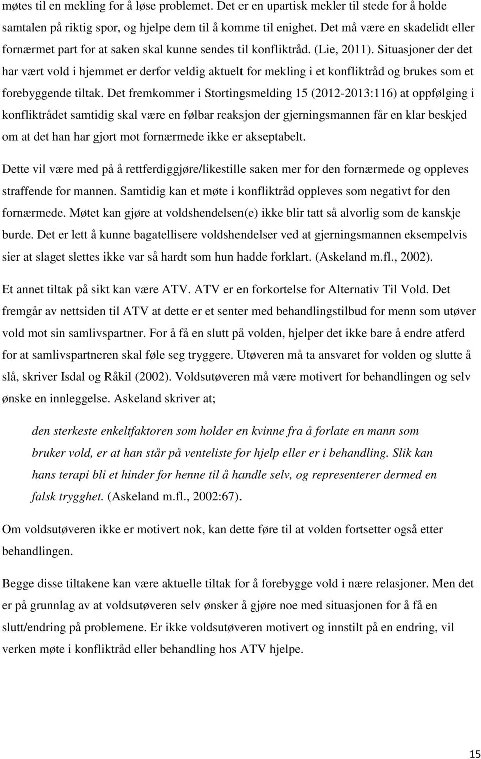 Situasjoner der det har vært vold i hjemmet er derfor veldig aktuelt for mekling i et konfliktråd og brukes som et forebyggende tiltak.