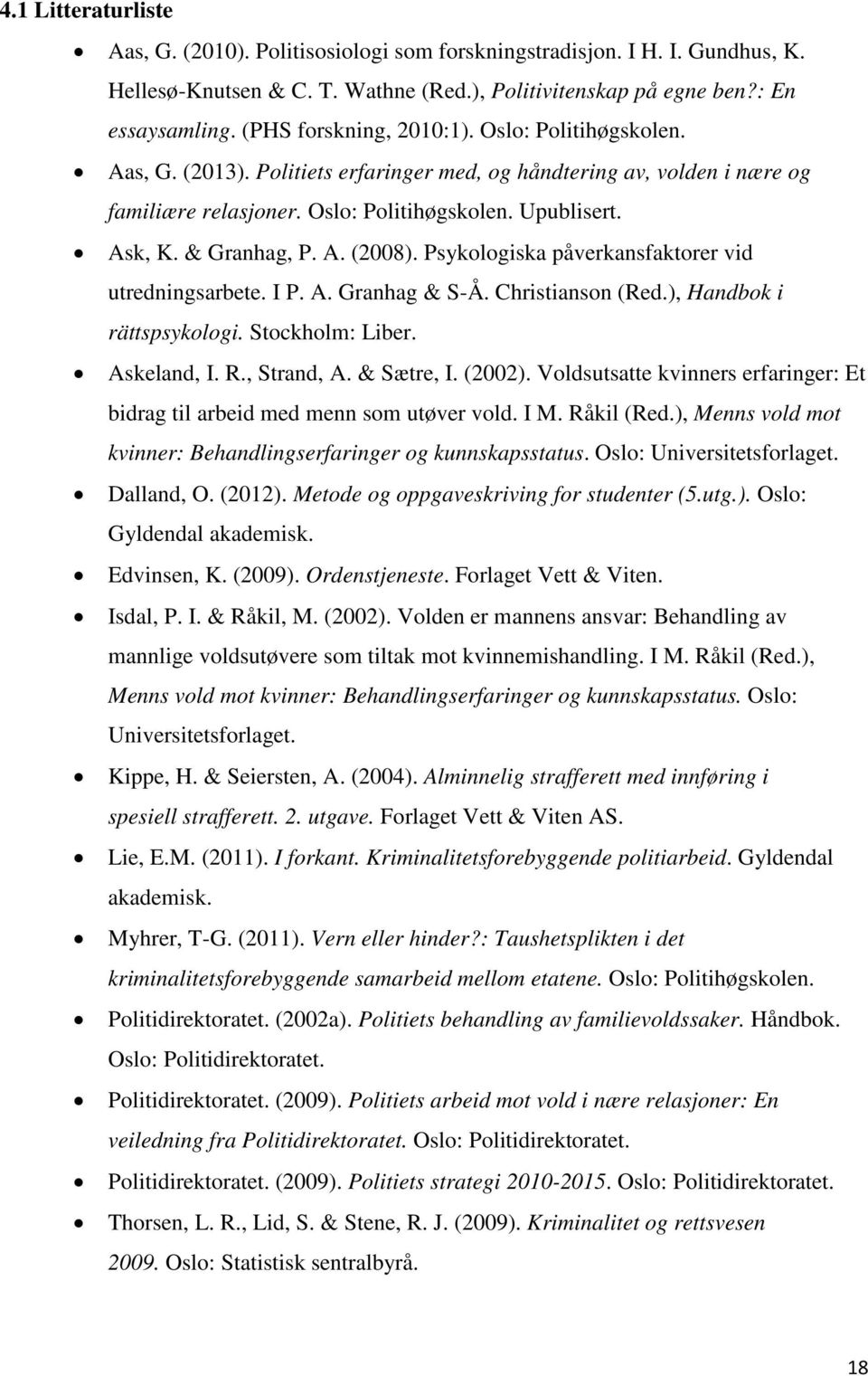 & Granhag, P. A. (2008). Psykologiska påverkansfaktorer vid utredningsarbete. I P. A. Granhag & S-Å. Christianson (Red.), Handbok i rättspsykologi. Stockholm: Liber. Askeland, I. R., Strand, A.