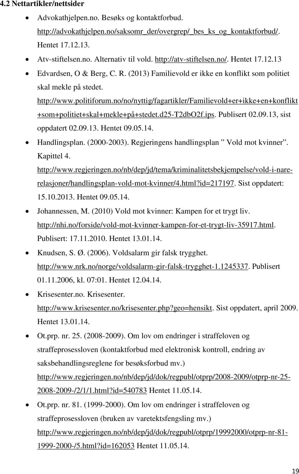 no/no/nyttig/fagartikler/familievold+er+ikke+en+konflikt +som+politiet+skal+mekle+på+stedet.d25-t2dbo2f.ips. Publisert 02.09.13, sist oppdatert 02.09.13. Hentet 09.05.14. Handlingsplan. (2000-2003).