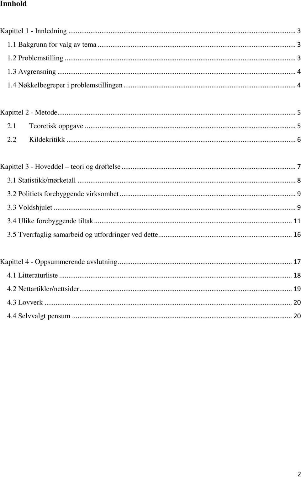 .. 7 3.1 Statistikk/mørketall... 8 3.2 Politiets forebyggende virksomhet... 9 3.3 Voldshjulet... 9 3.4 Ulike forebyggende tiltak... 11 3.