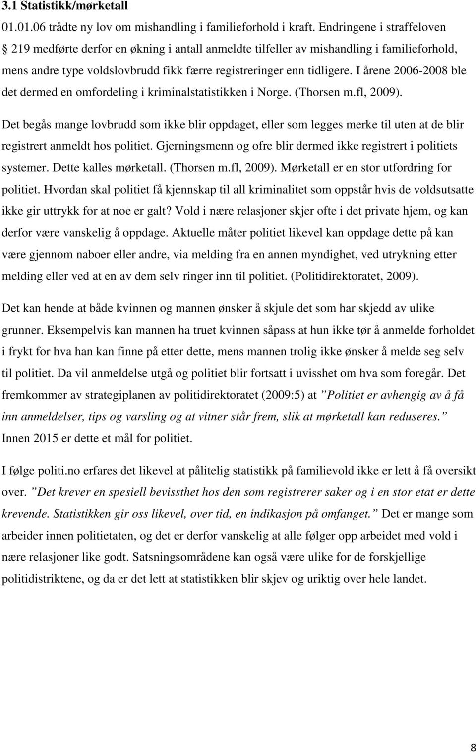 I årene 2006-2008 ble det dermed en omfordeling i kriminalstatistikken i Norge. (Thorsen m.fl, 2009).