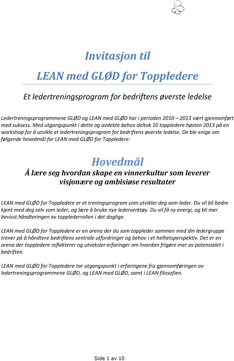 De ble enige om følgende hovedmål for LEAN med GLØD for Toppledere: Hovedmål Å lære seg hvordan skape en vinnerkultur som leverer visjonære og ambisiøse resultater LEAN med GLØD for Toppledere er et