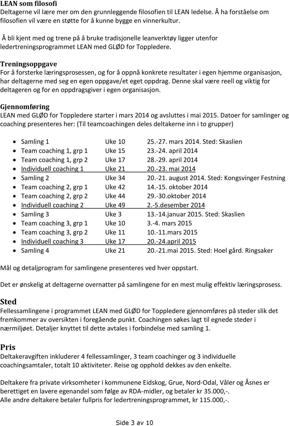 Treningsoppgave For å forsterke læringsprosessen, og for å oppnå konkrete resultater i egen hjemme organisasjon, har deltagerne med seg en egen oppgave/et eget oppdrag.