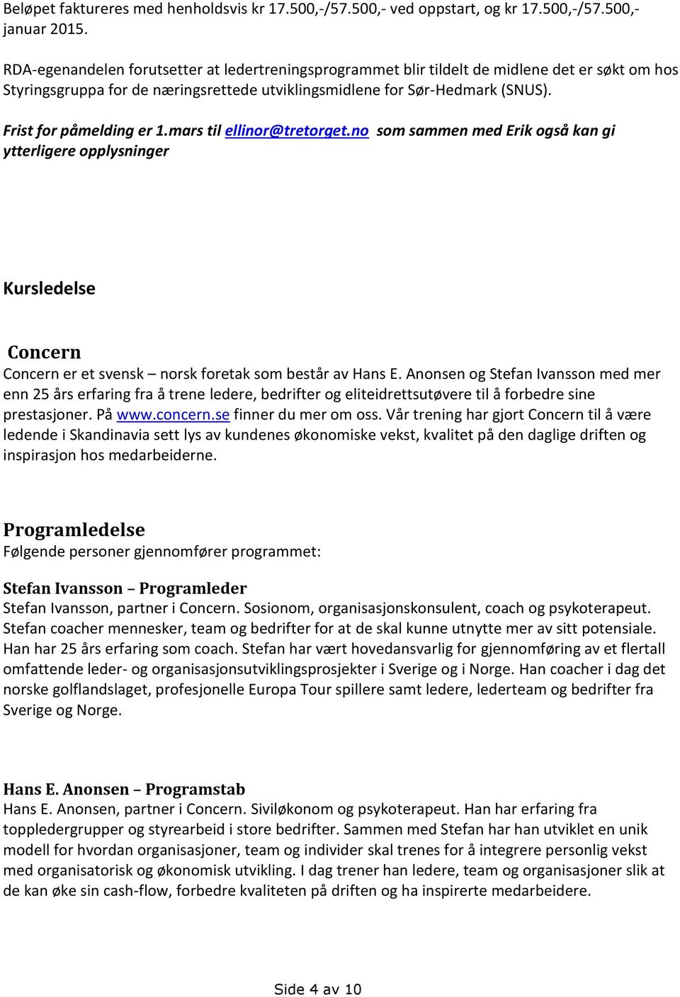 Frist for påmelding er 1.mars til ellinor@tretorget.no som sammen med Erik også kan gi ytterligere opplysninger Kursledelse Concern Concern er et svensk norsk foretak som består av Hans E.