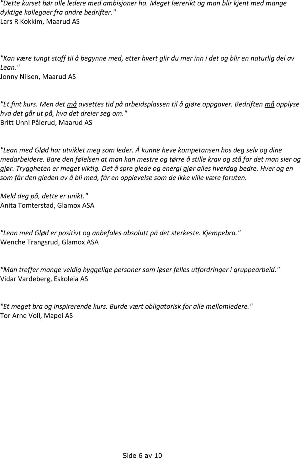 Men det må avsettes tid på arbeidsplassen til å gjøre oppgaver. Bedriften må opplyse hva det går ut på, hva det dreier seg om." Britt Unni Pålerud, Maarud AS "Lean med Glød har utviklet meg som leder.