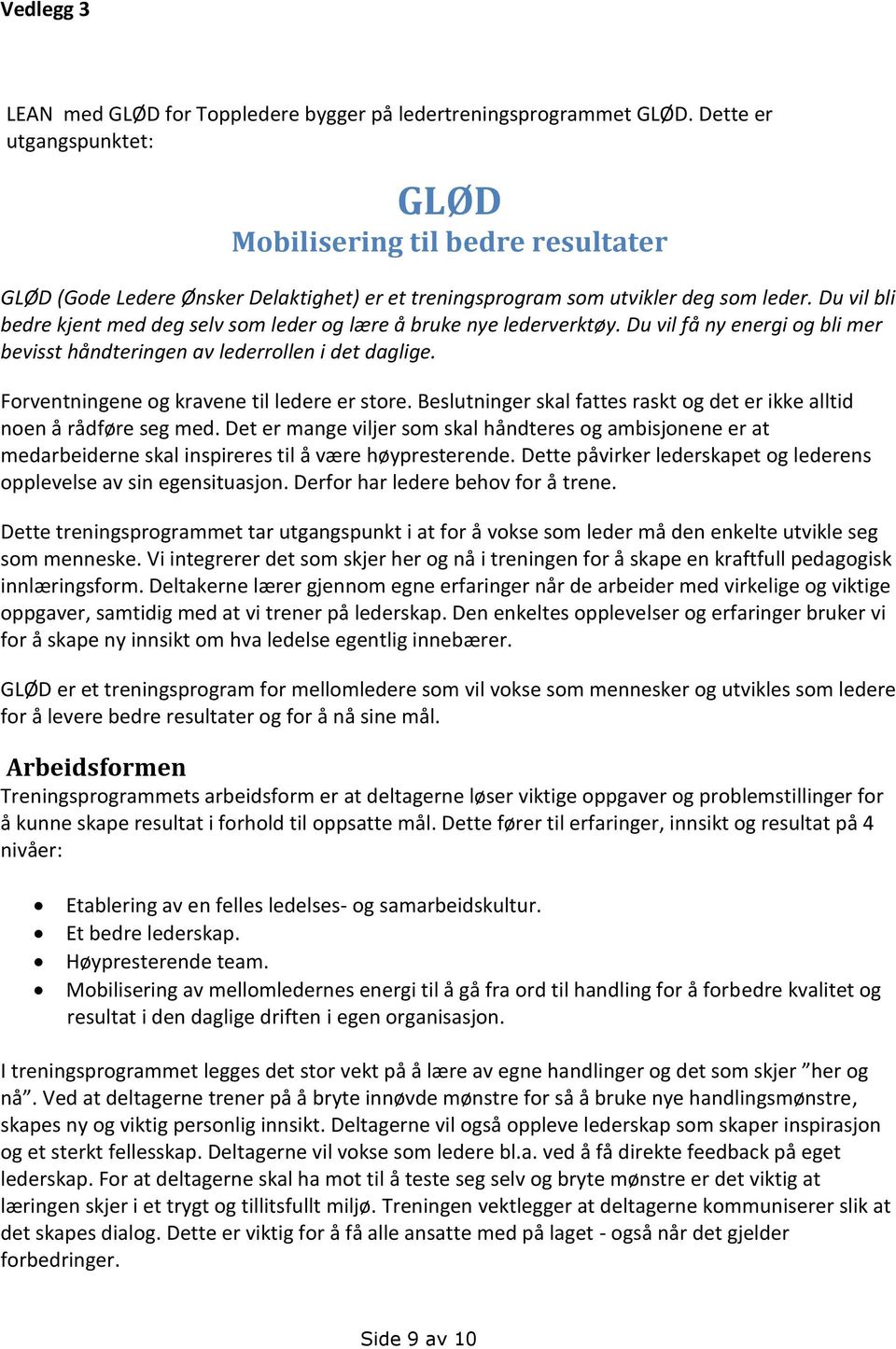 Du vil bli bedre kjent med deg selv som leder og lære å bruke nye lederverktøy. Du vil få ny energi og bli mer bevisst håndteringen av lederrollen i det daglige.