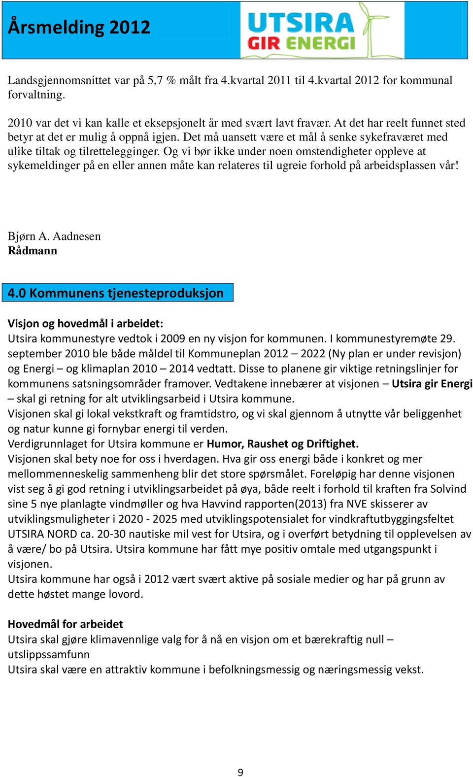 Og vi bør ikke under noen omstendigheter oppleve at sykemeldinger på en eller annen måte kan relateres til ugreie forhold på arbeidsplassen vår! Bjørn A. Aadnesen Rådmann 4.