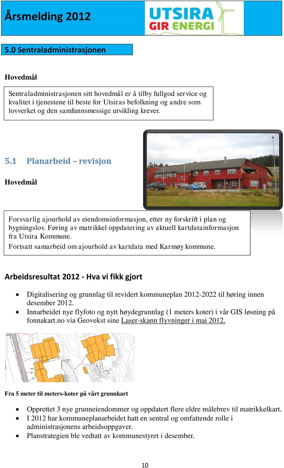 Føring av matrikkel oppdatering av aktuell kartdatainformasjon fra Utsira Kommune. Fortsatt samarbeid om ajourhold av kartdata med Karmøy kommune.