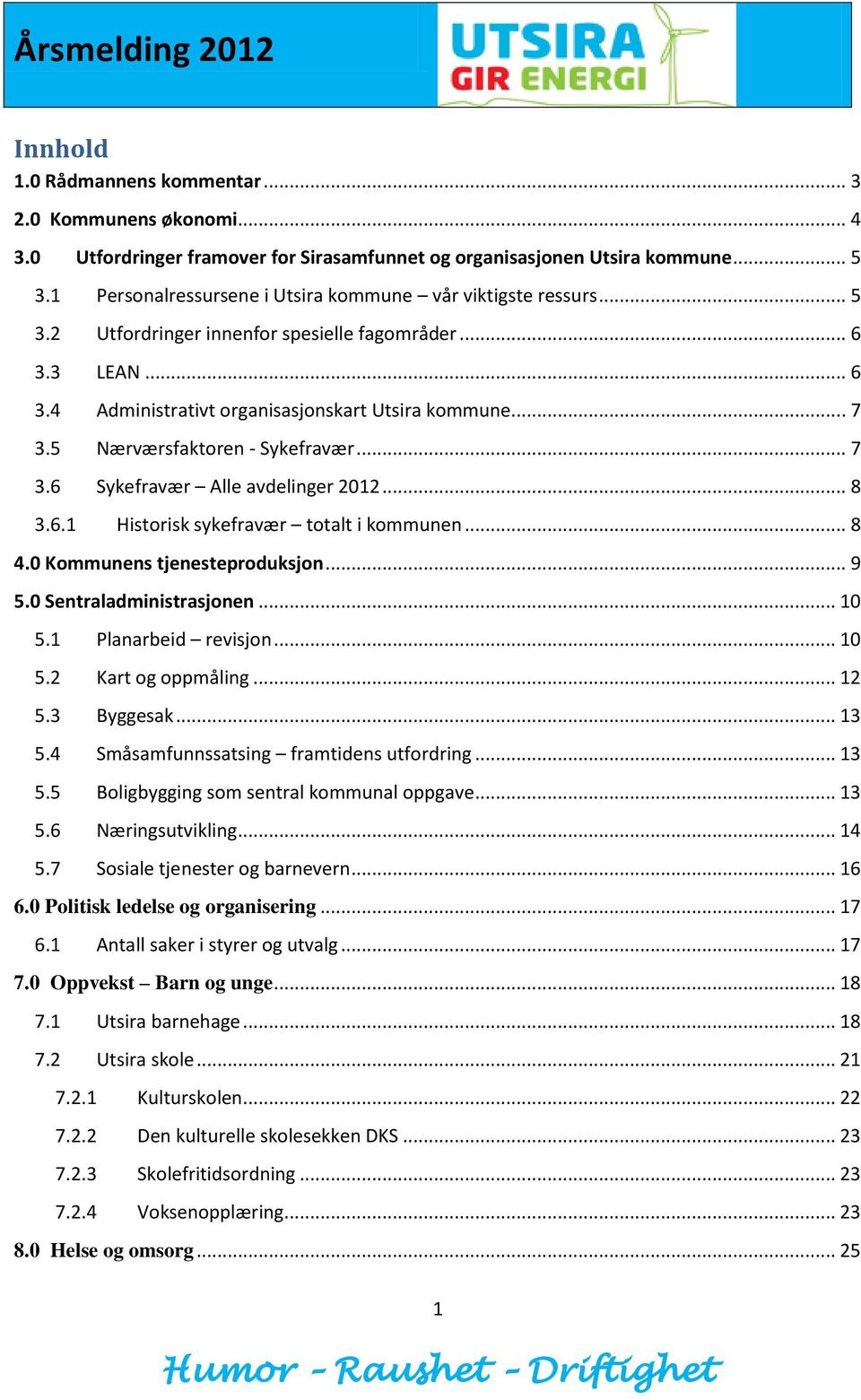 5 Nærværsfaktoren - Sykefravær... 7 3.6 Sykefravær Alle avdelinger 2012... 8 3.6.1 Historisk sykefravær totalt i kommunen... 8 4.0 Kommunens tjenesteproduksjon... 9 5.0 Sentraladministrasjonen... 10 5.