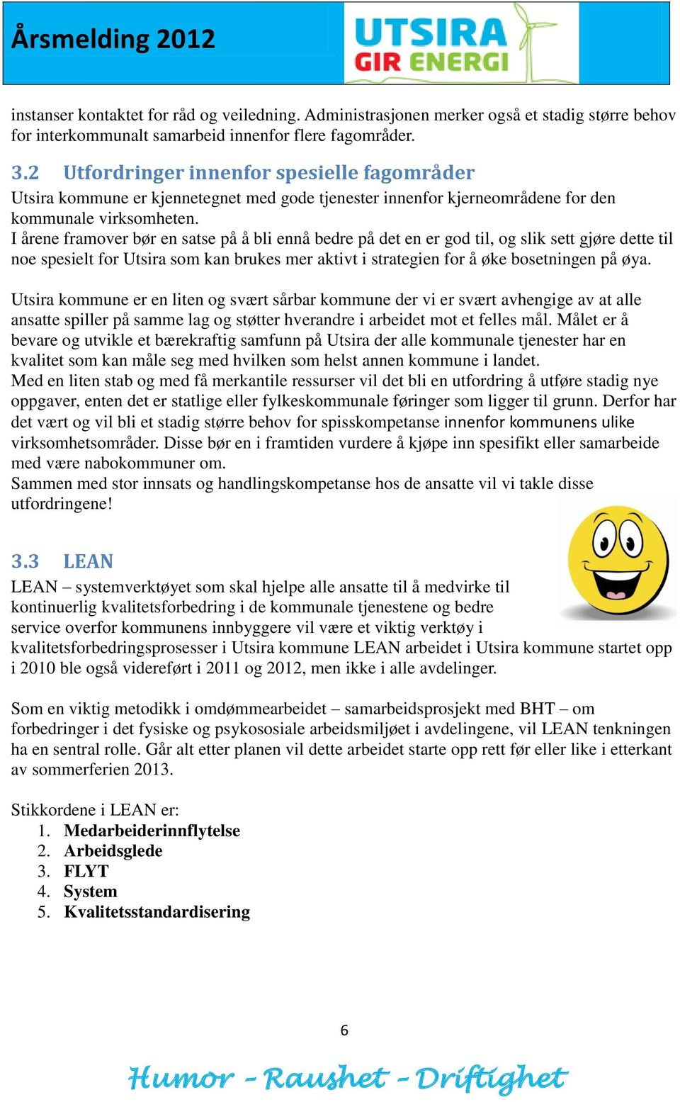 I årene framover bør en satse på å bli ennå bedre på det en er god til, og slik sett gjøre dette til noe spesielt for Utsira som kan brukes mer aktivt i strategien for å øke bosetningen på øya.