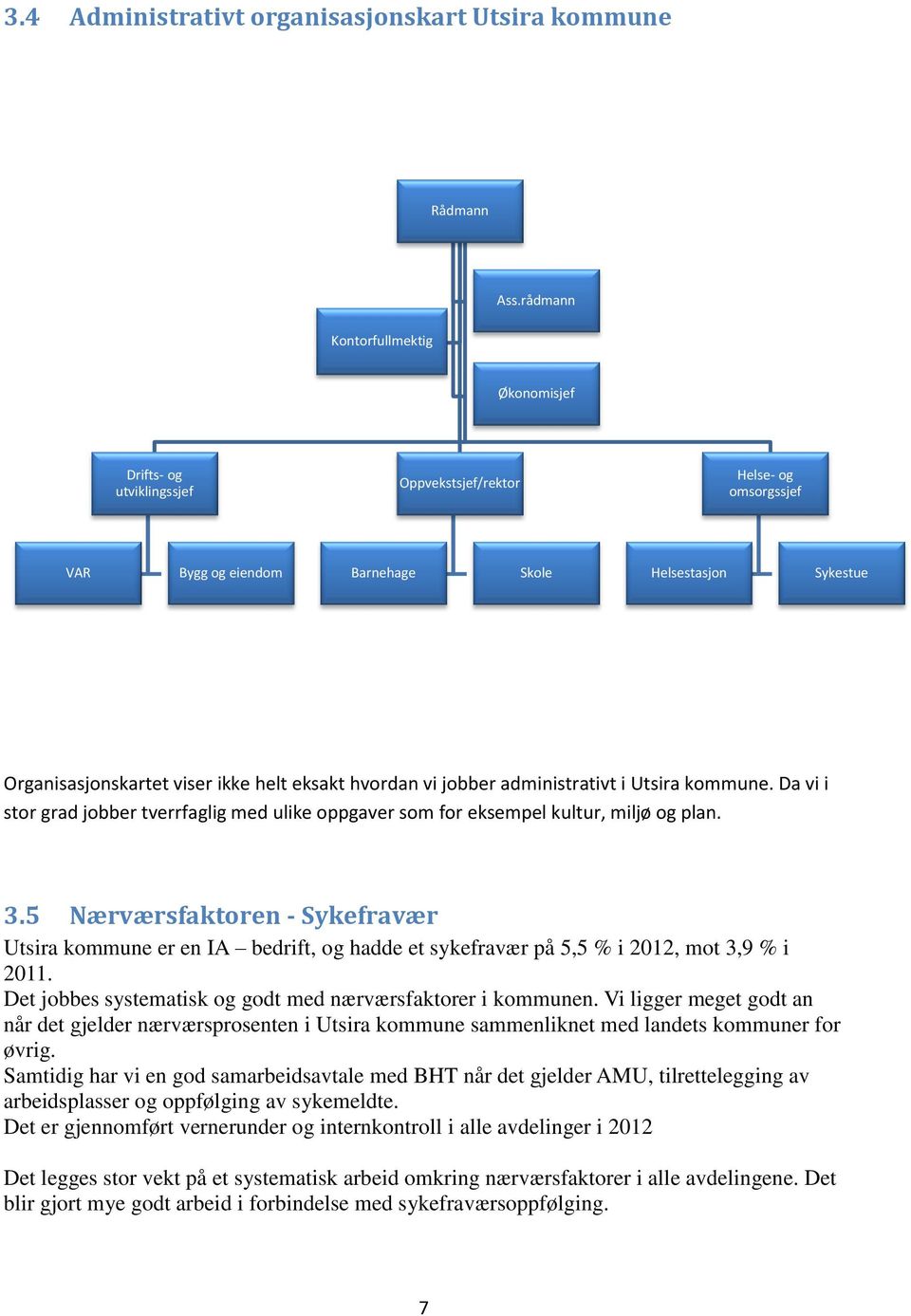 jobber administrativt i Utsira kommune. Da vi i stor grad jobber tverrfaglig med ulike oppgaver som for eksempel kultur, miljø og plan. 3.