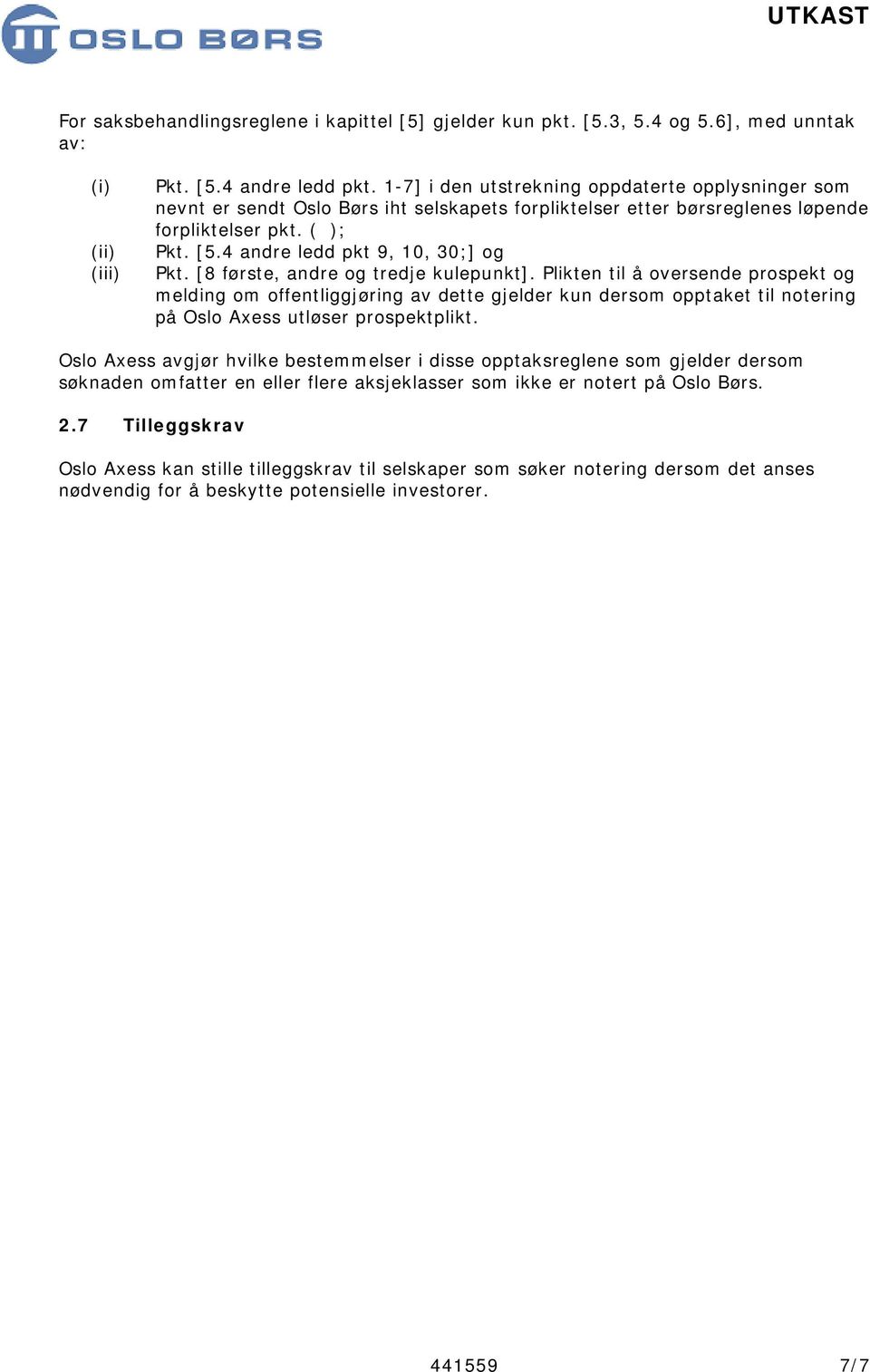[8 første, andre og tredje kulepunkt]. Plikten til å oversende prospekt og melding om offentliggjøring av dette gjelder kun dersom opptaket til notering på Oslo Axess utløser prospektplikt.