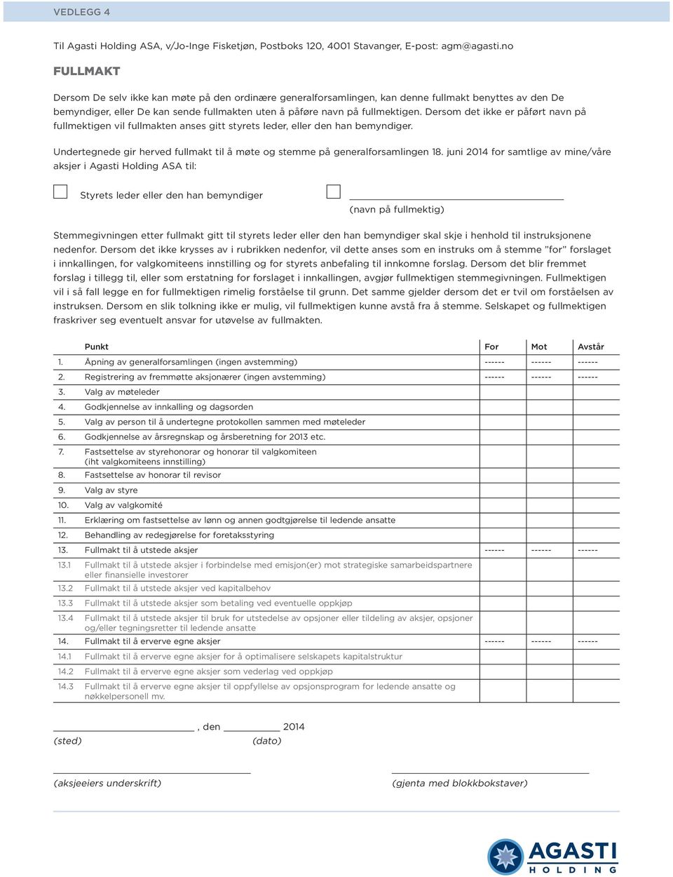 Dersom det ikke er påført navn på fullmektigen vil fullmakten anses gitt styrets leder, eller den han bemyndiger. Undertegnede gir herved fullmakt til å møte og stemme på generalforsamlingen 18.