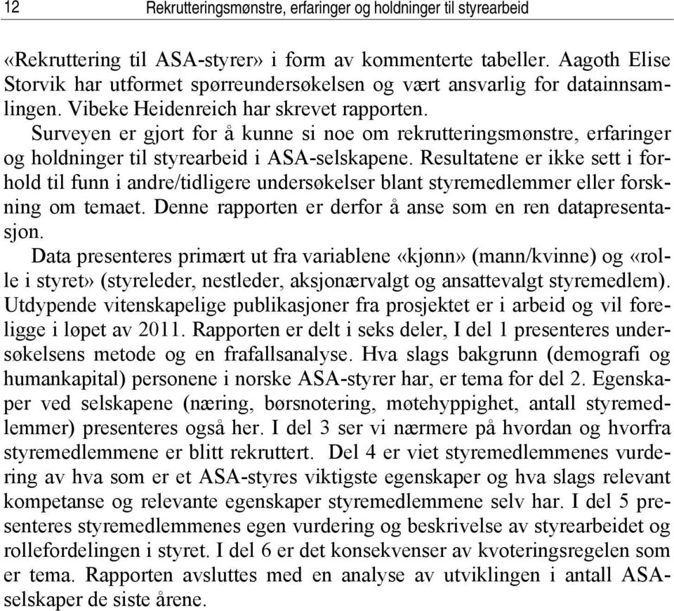 Surveyen er gjort for å kunne si noe om rekrutteringsmønstre, erfaringer og holdninger til styrearbeid i ASA-selskapene.