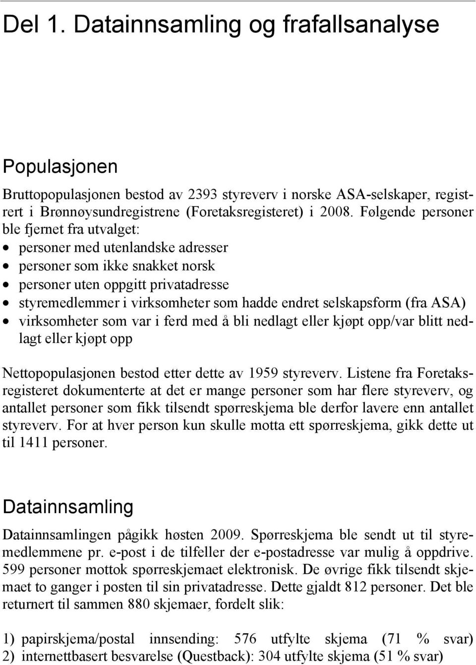 selskapsform (fra ASA) virksomheter som var i ferd med å bli nedlagt eller kjøpt opp/var blitt nedlagt eller kjøpt opp Nettopopulasjonen bestod etter dette av 1959 styreverv.