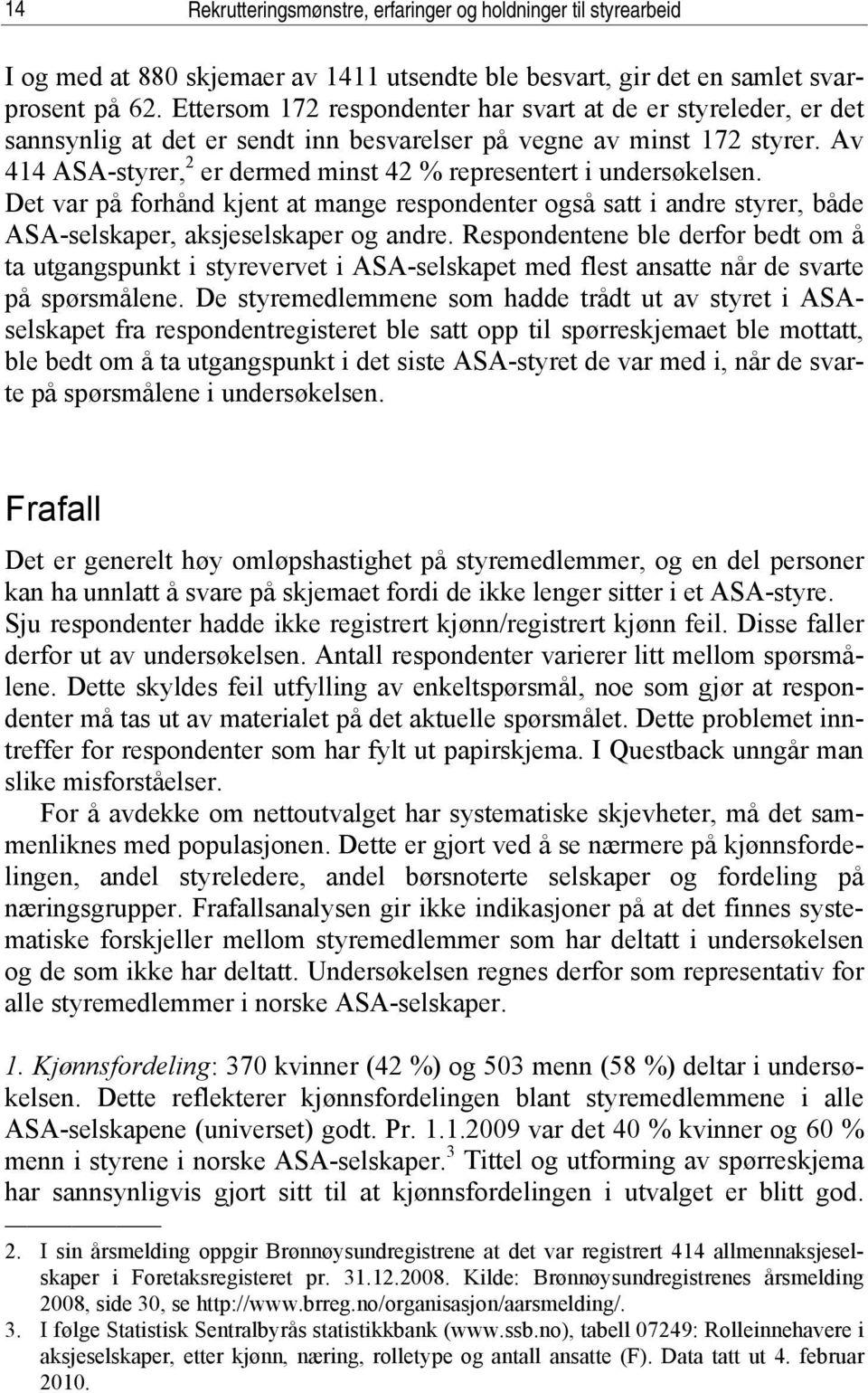 Av 414 ASA-styrer, 2 er dermed minst 42 % representert i undersøkelsen. Det var på forhånd kjent at mange respondenter også satt i andre styrer, både ASA-selskaper, aksjeselskaper og andre.