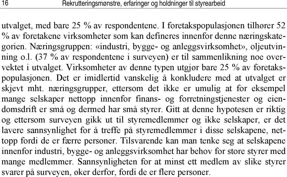 Virksomheter av denne typen utgjør bare 25 % av foretakspopulasjonen. Det er imidlertid vanskelig å konkludere med at utvalget er skjevt mht.