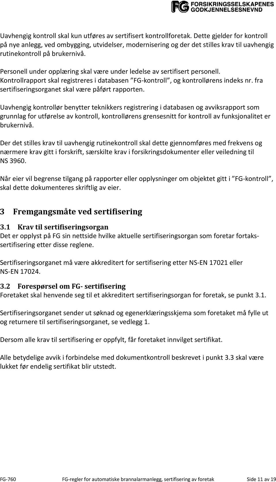 Personell under opplæring skal være under ledelse av sertifisert personell. Kontrollrapport skal registreres i databasen FG-kontroll, og kontrollørens indeks nr.